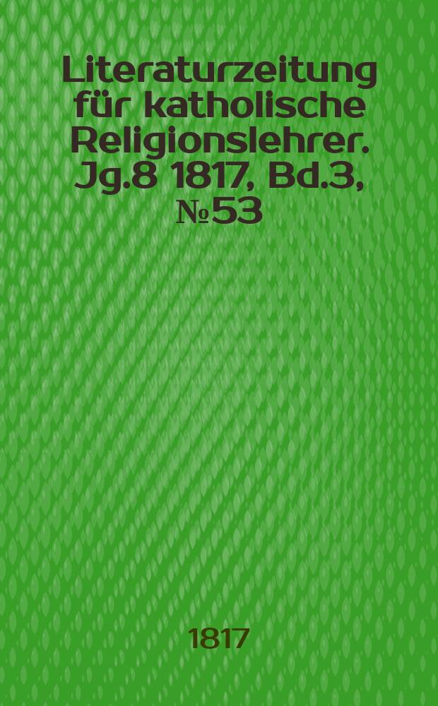 Literaturzeitung für katholische Religionslehrer. Jg.8 1817, Bd.3, № 53
