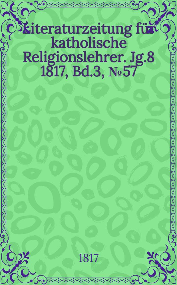 Literaturzeitung für katholische Religionslehrer. Jg.8 1817, Bd.3, № 57