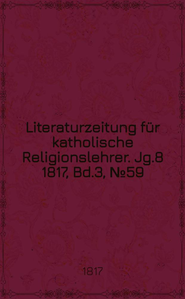 Literaturzeitung für katholische Religionslehrer. Jg.8 1817, Bd.3, № 59