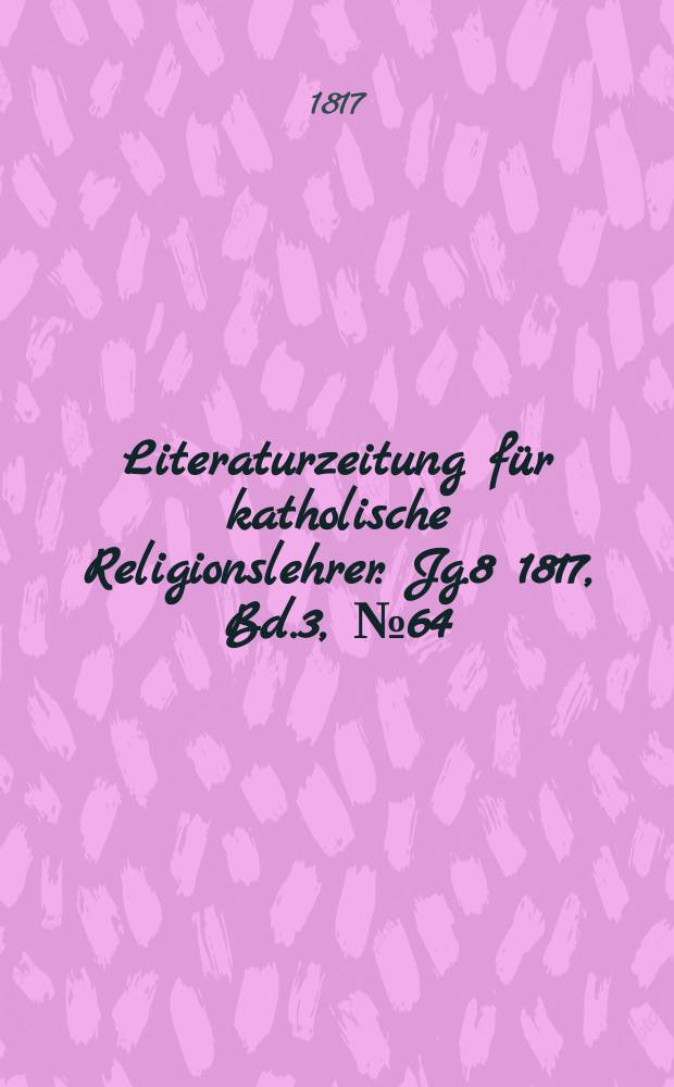 Literaturzeitung für katholische Religionslehrer. Jg.8 1817, Bd.3, № 64
