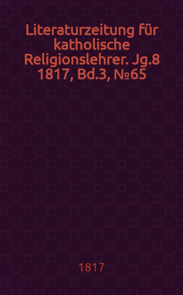 Literaturzeitung für katholische Religionslehrer. Jg.8 1817, Bd.3, № 65