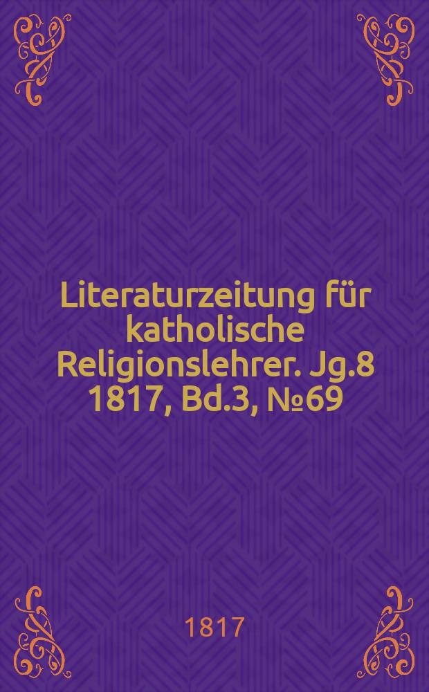 Literaturzeitung für katholische Religionslehrer. Jg.8 1817, Bd.3, № 69