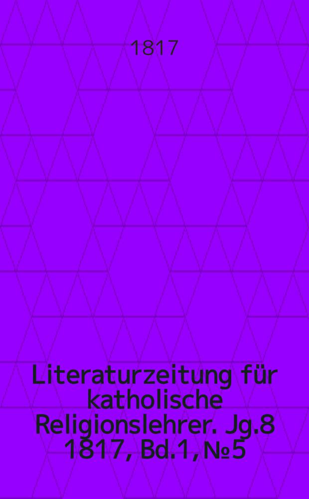 Literaturzeitung für katholische Religionslehrer. Jg.8 1817, Bd.1, № 5