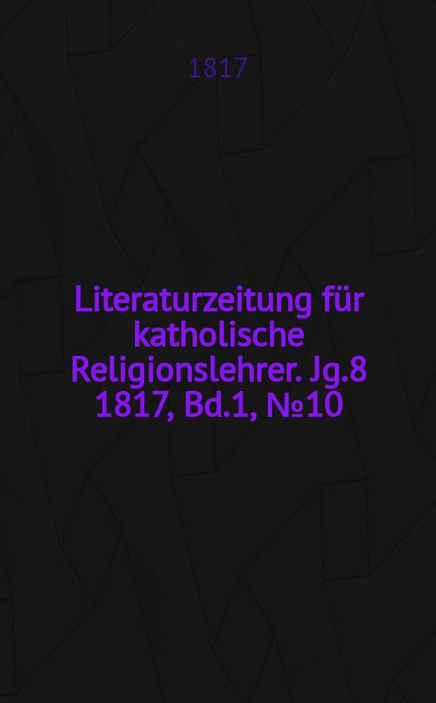 Literaturzeitung für katholische Religionslehrer. Jg.8 1817, Bd.1, № 10
