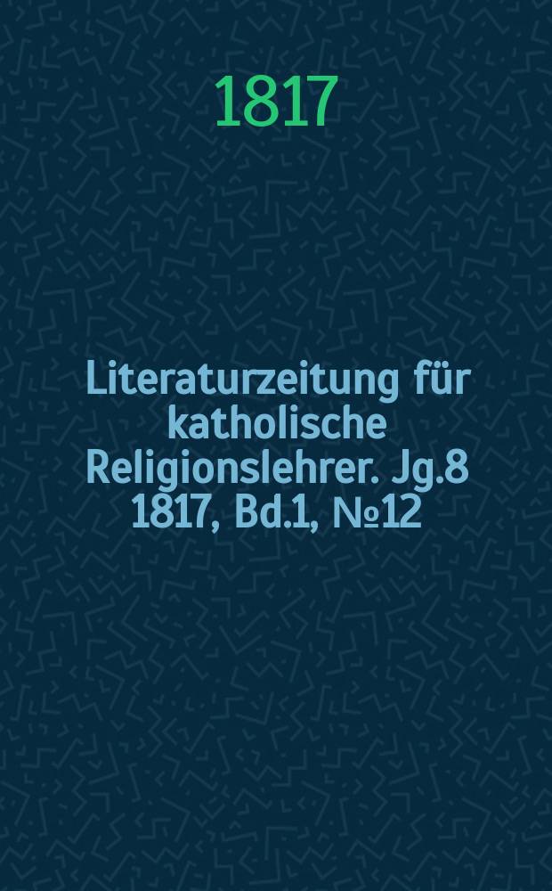 Literaturzeitung für katholische Religionslehrer. Jg.8 1817, Bd.1, № 12