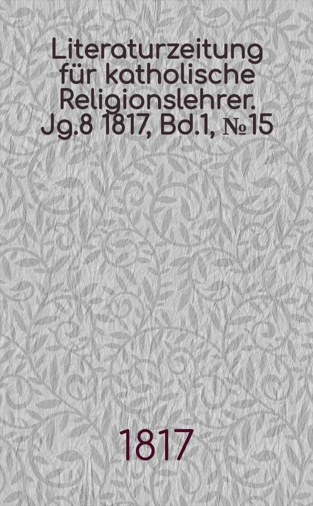 Literaturzeitung für katholische Religionslehrer. Jg.8 1817, Bd.1, № 15