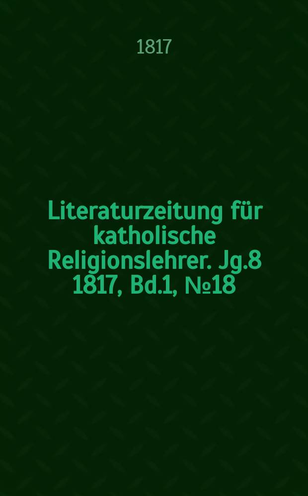 Literaturzeitung für katholische Religionslehrer. Jg.8 1817, Bd.1, № 18