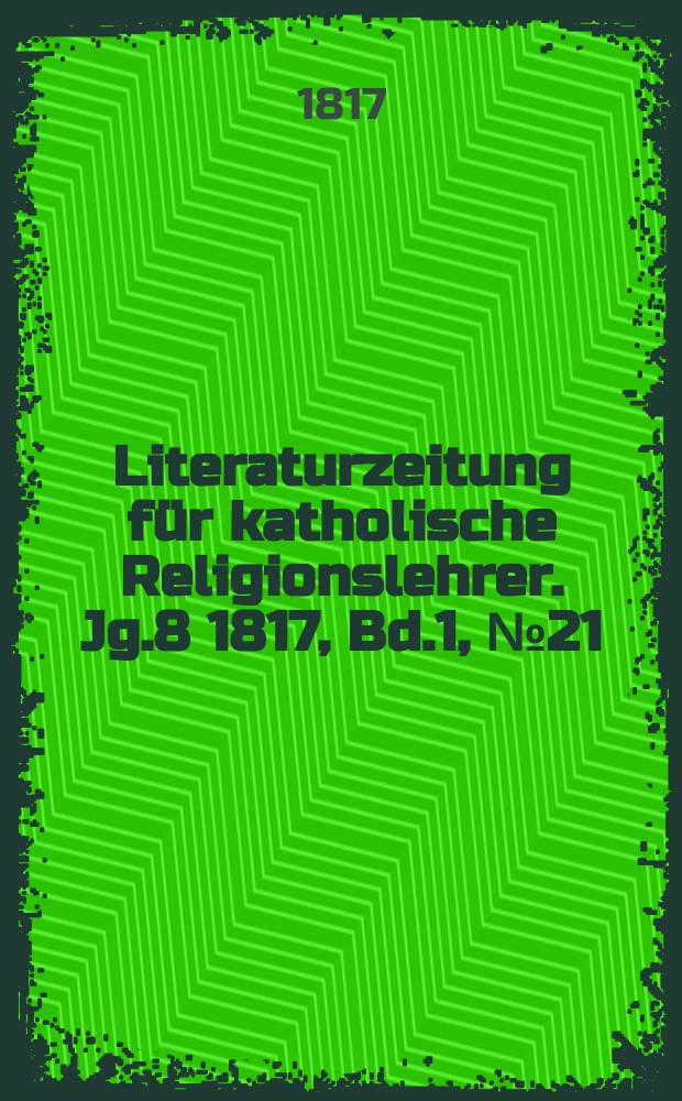 Literaturzeitung f&uuml;r katholische Religionslehrer. Jg.8 1817, Bd.1, № 21