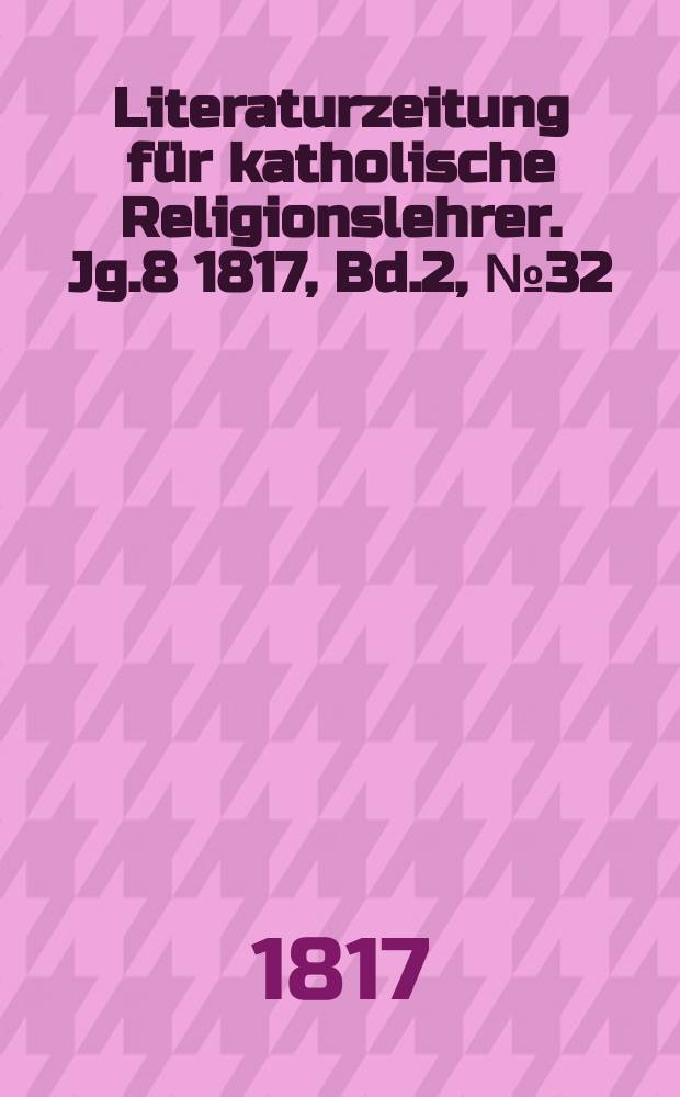 Literaturzeitung für katholische Religionslehrer. Jg.8 1817, Bd.2, № 32
