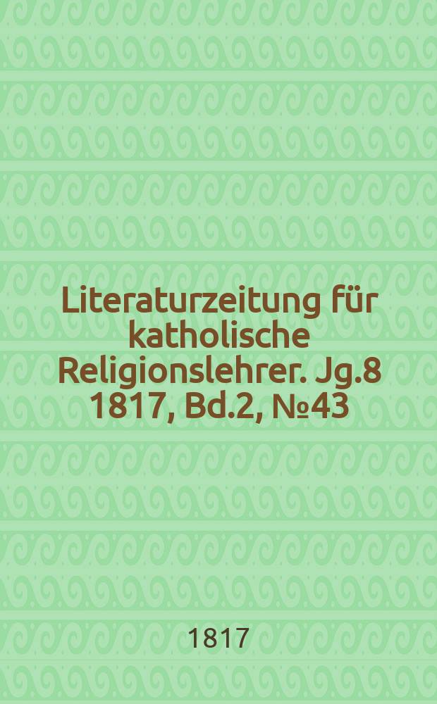 Literaturzeitung für katholische Religionslehrer. Jg.8 1817, Bd.2, № 43