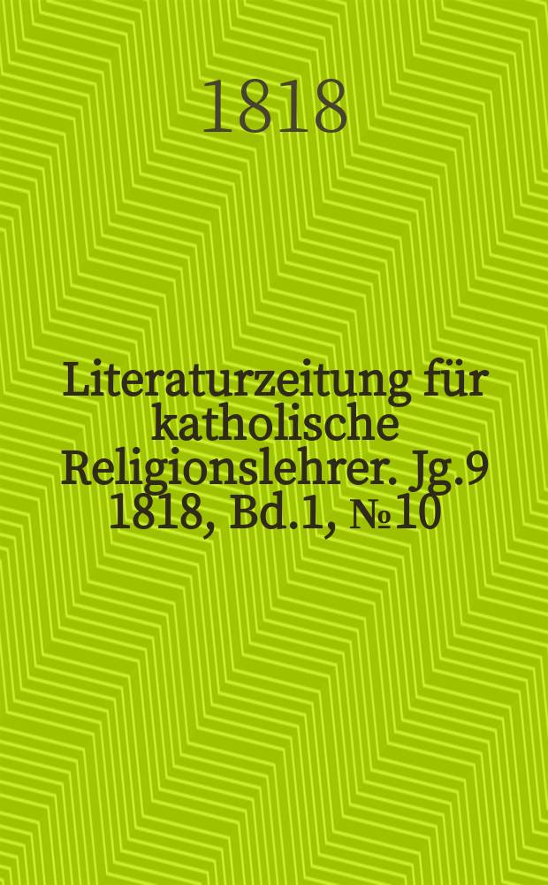 Literaturzeitung f&uuml;r katholische Religionslehrer. Jg.9 1818, Bd.1, № 10