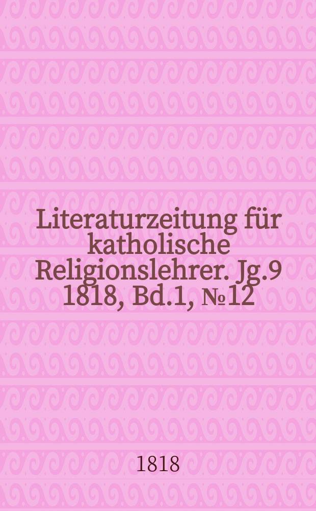 Literaturzeitung für katholische Religionslehrer. Jg.9 1818, Bd.1, № 12