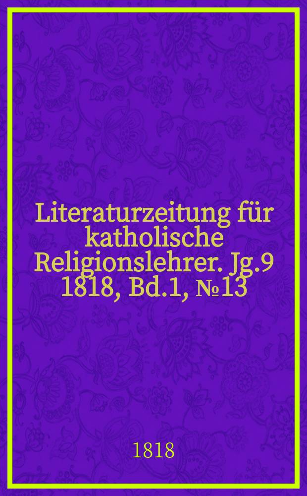 Literaturzeitung für katholische Religionslehrer. Jg.9 1818, Bd.1, № 13