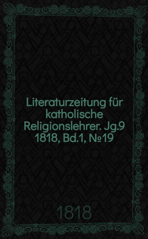 Literaturzeitung für katholische Religionslehrer. Jg.9 1818, Bd.1, № 19