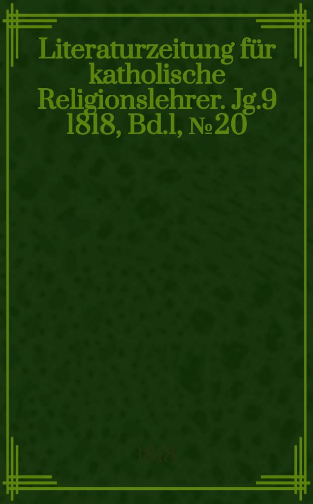 Literaturzeitung f&uuml;r katholische Religionslehrer. Jg.9 1818, Bd.1, № 20