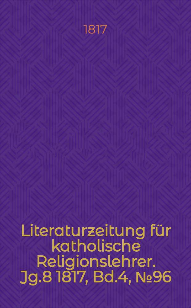Literaturzeitung für katholische Religionslehrer. Jg.8 1817, Bd.4, № 96