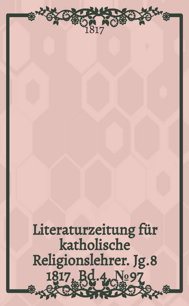 Literaturzeitung für katholische Religionslehrer. Jg.8 1817, Bd.4, № 97