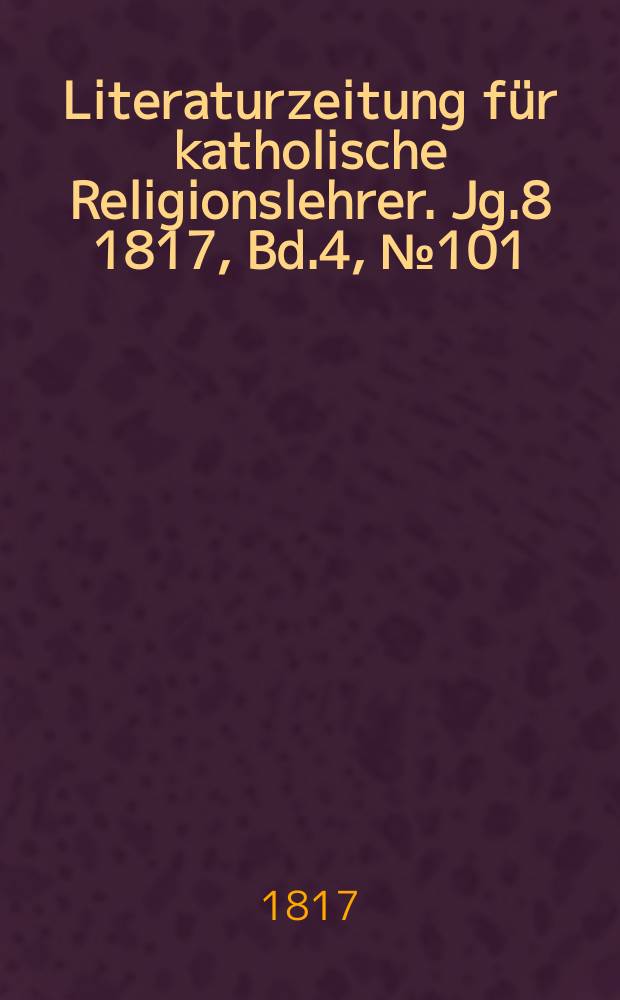 Literaturzeitung für katholische Religionslehrer. Jg.8 1817, Bd.4, № 101