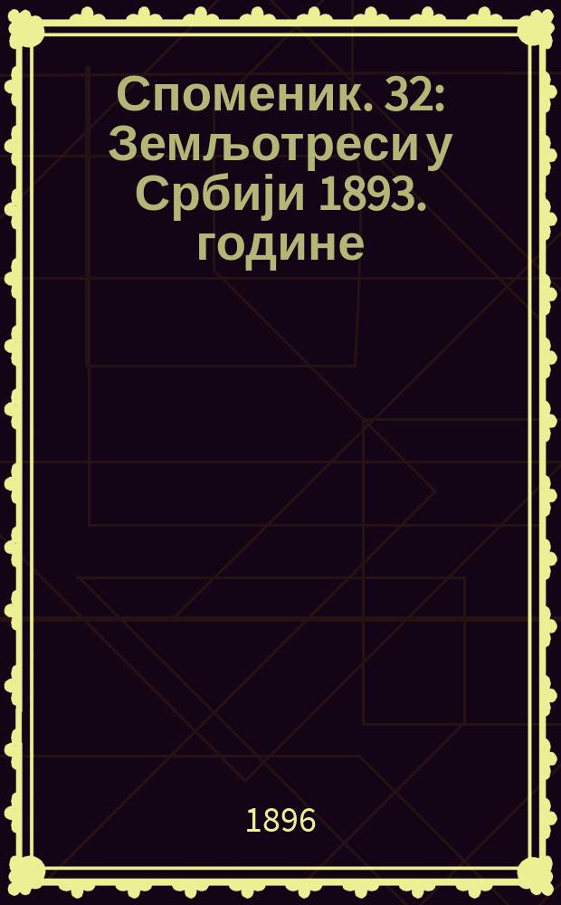 Споменик. 32 : Земљотреси у Србији 1893. године = Землетрясения в Сербии в 1893