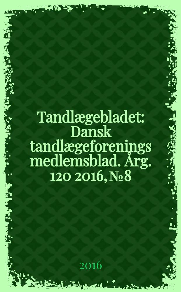 Tandlægebladet : Dansk tandlægeforenings medlemsblad. Årg. 120 2016, № 8