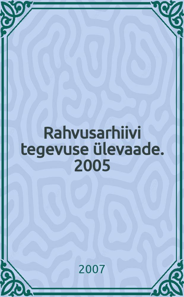 Rahvusarhiivi tegevuse &uuml;levaade. 2005/2006
