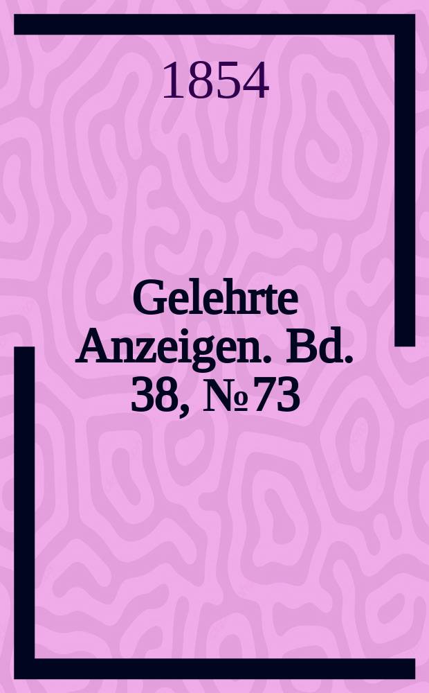Gelehrte Anzeigen. Bd. 38, № 73