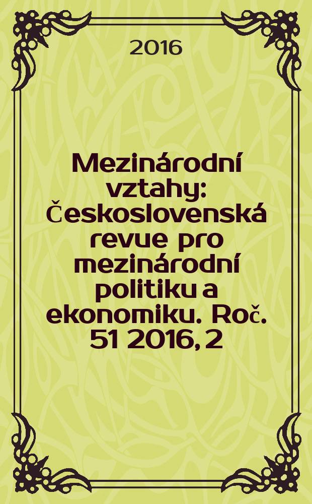 Mezinárodní vztahy : Československá revue pro mezinárodní politiku a ekonomiku. Roč. 51 2016, 2