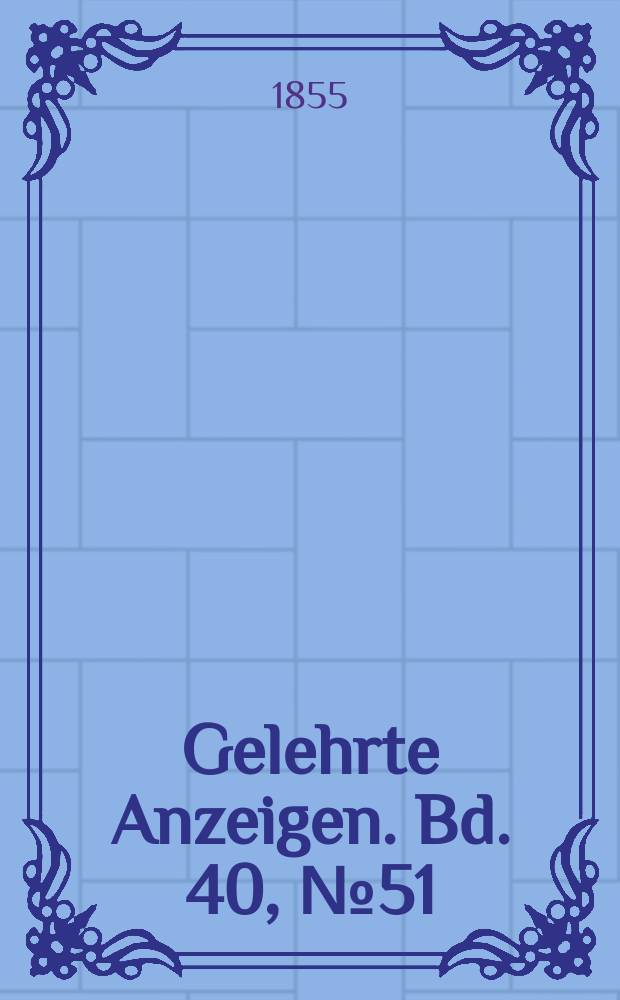 Gelehrte Anzeigen. Bd. 40, № 51