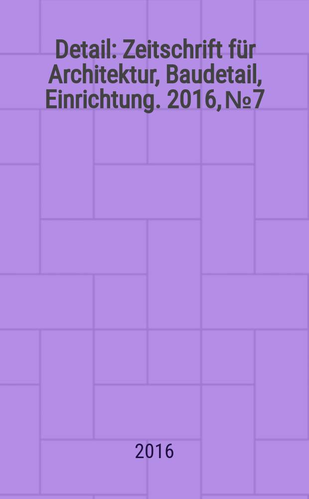 Detail : Zeitschrift für Architektur, Baudetail, Einrichtung. 2016, № 7/8