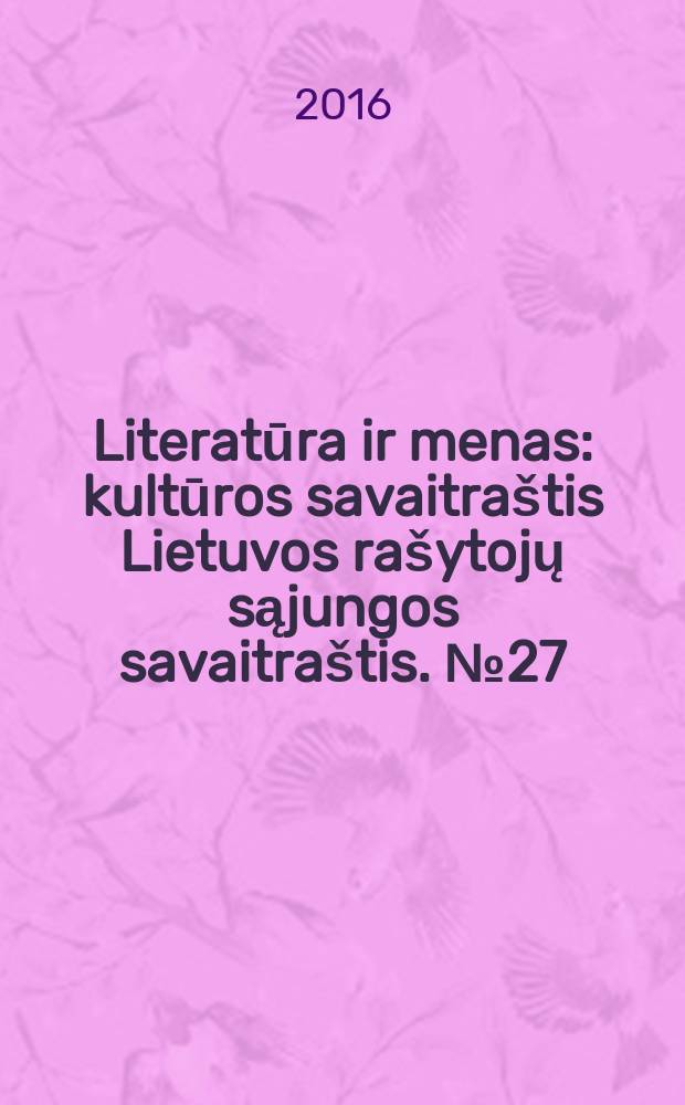 Literatūra ir menas : kultūros savaitraštis Lietuvos rašytojų sąjungos savaitraštis. № 27 (3575)