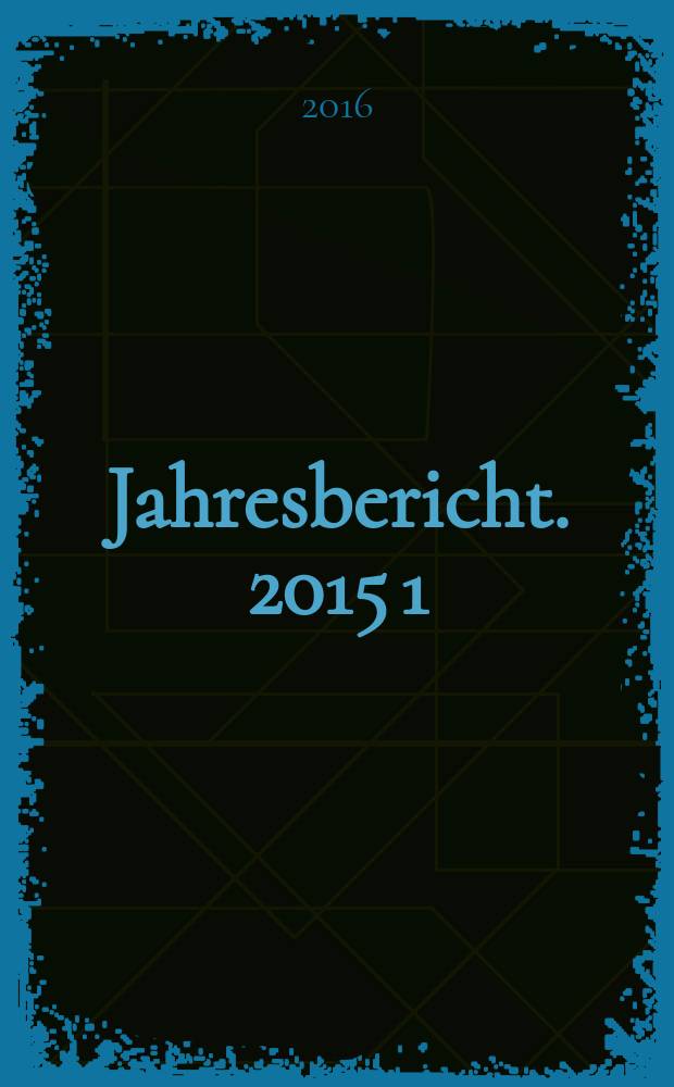 Jahresbericht. 2015[1] : Jahresbericht