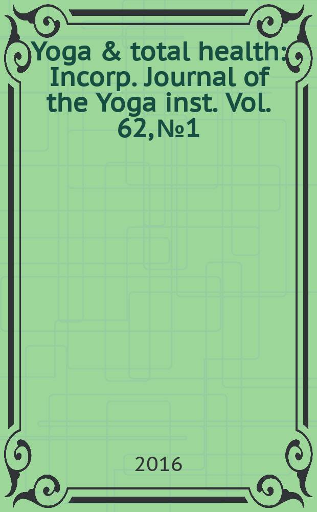 Yoga & total health : Incorp. Journal of the Yoga inst. Vol. 62, № 1