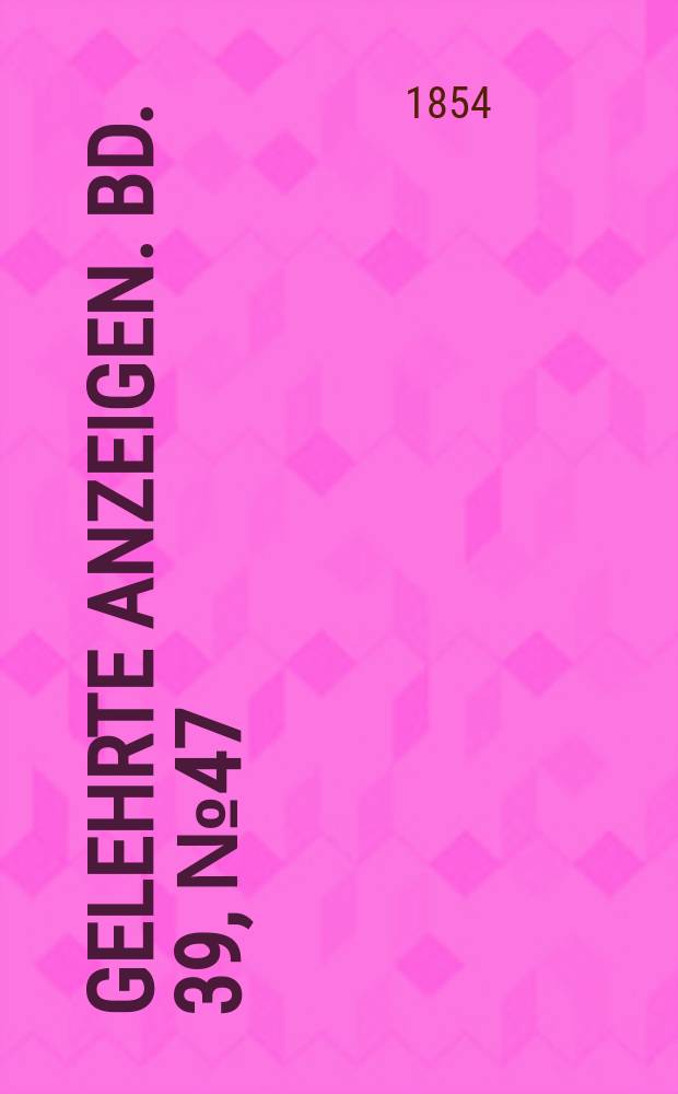 Gelehrte Anzeigen. Bd. 39, № 47