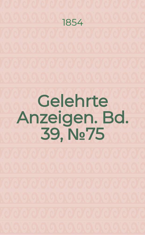 Gelehrte Anzeigen. Bd. 39, № 75