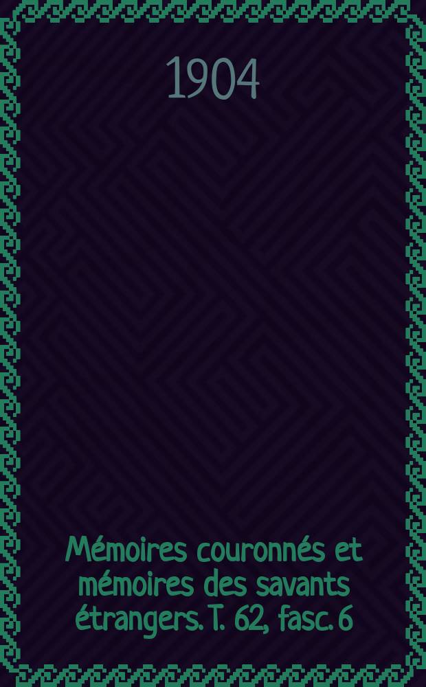 Mémoires couronnés et mémoires des savants étrangers. T. 62, fasc. 6 : Étude pluviométrique sur le bassin de la Meuse = Изучение осадков в бассейне реки Маас