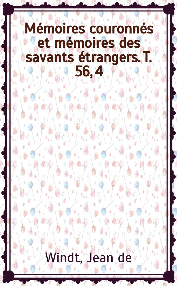 Mémoires couronnés et mémoires des savants étrangers. T. 56, 4 : Sur les relations lithologiques entre les roches considérées comme cambriennes des massifs de Rocroi, du Brabant et de Stavelot