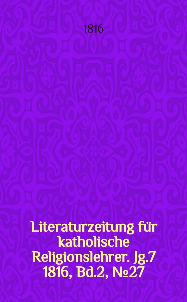 Literaturzeitung für katholische Religionslehrer. Jg.7 1816, Bd.2, № 27