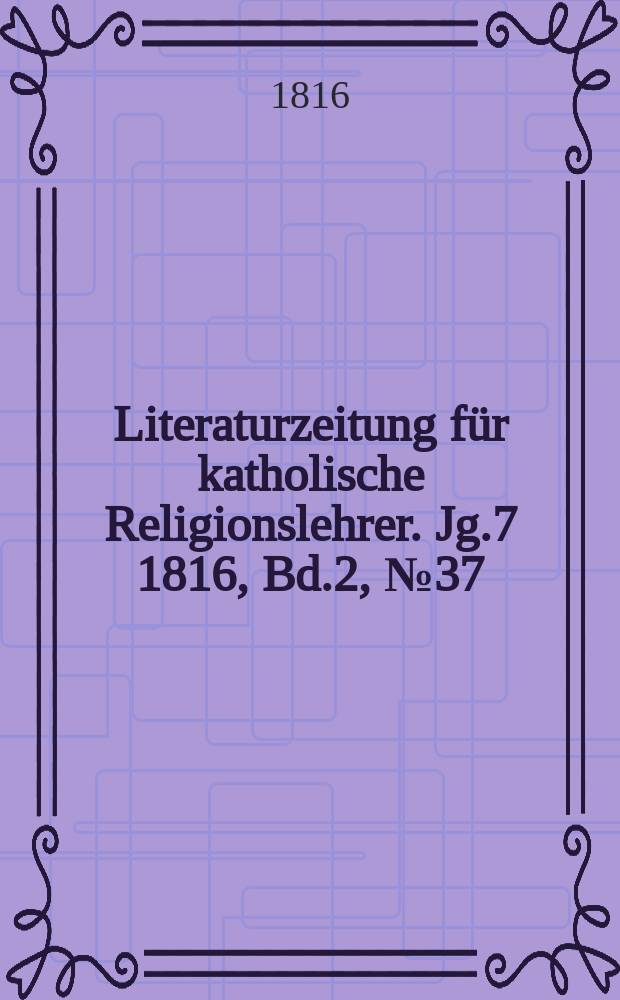 Literaturzeitung für katholische Religionslehrer. Jg.7 1816, Bd.2, № 37