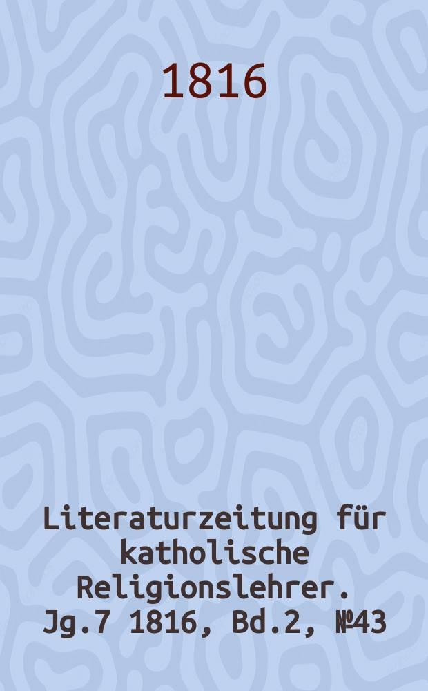 Literaturzeitung für katholische Religionslehrer. Jg.7 1816, Bd.2, № 43