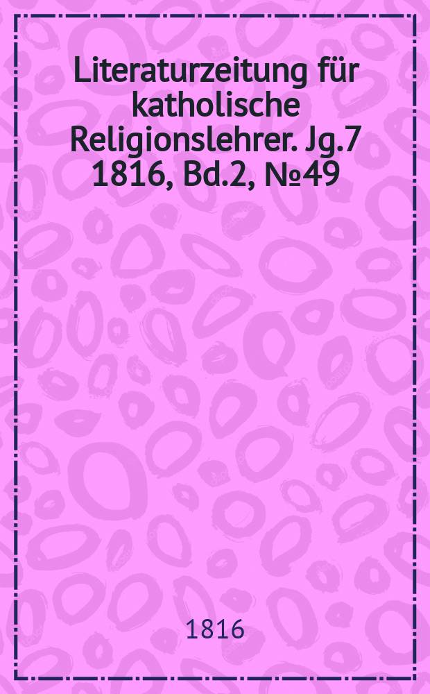 Literaturzeitung für katholische Religionslehrer. Jg.7 1816, Bd.2, № 49