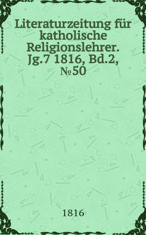 Literaturzeitung für katholische Religionslehrer. Jg.7 1816, Bd.2, № 50