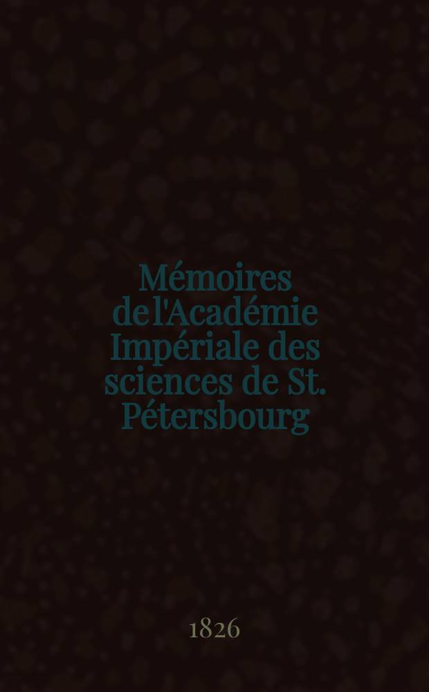 Mémoires de l'Académie Impériale des sciences de St. Pétersbourg : avec l'histoire de l'Academie. T. 10