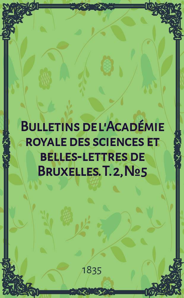 Bulletins de l'Académie royale des sciences et belles-lettres de Bruxelles. T. 2, № 5