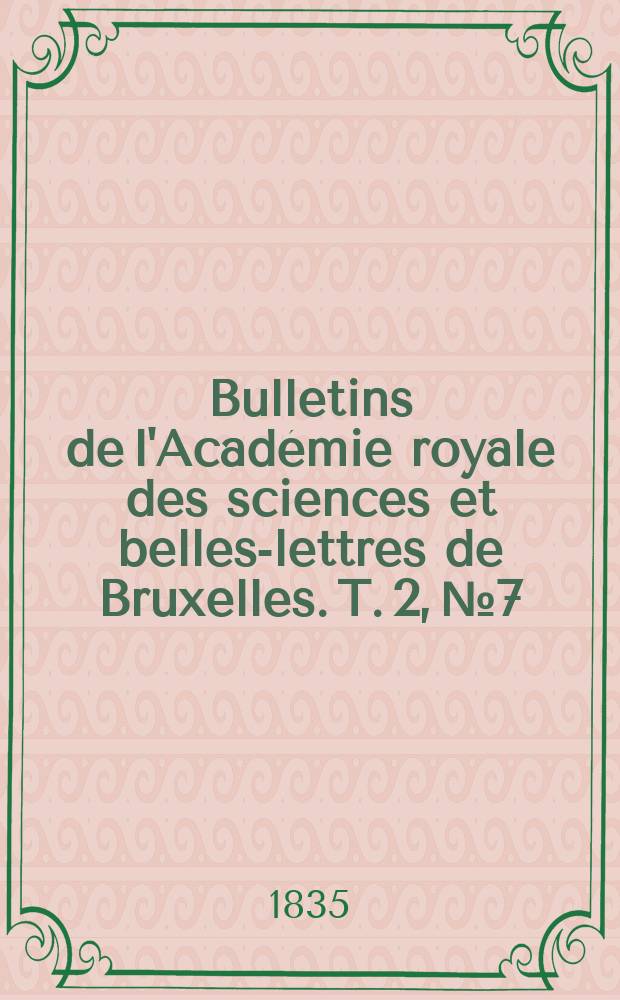 Bulletins de l'Académie royale des sciences et belles-lettres de Bruxelles. T. 2, № 7