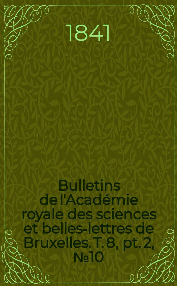Bulletins de l'Académie royale des sciences et belles-lettres de Bruxelles. T. 8, pt. 2, № 10