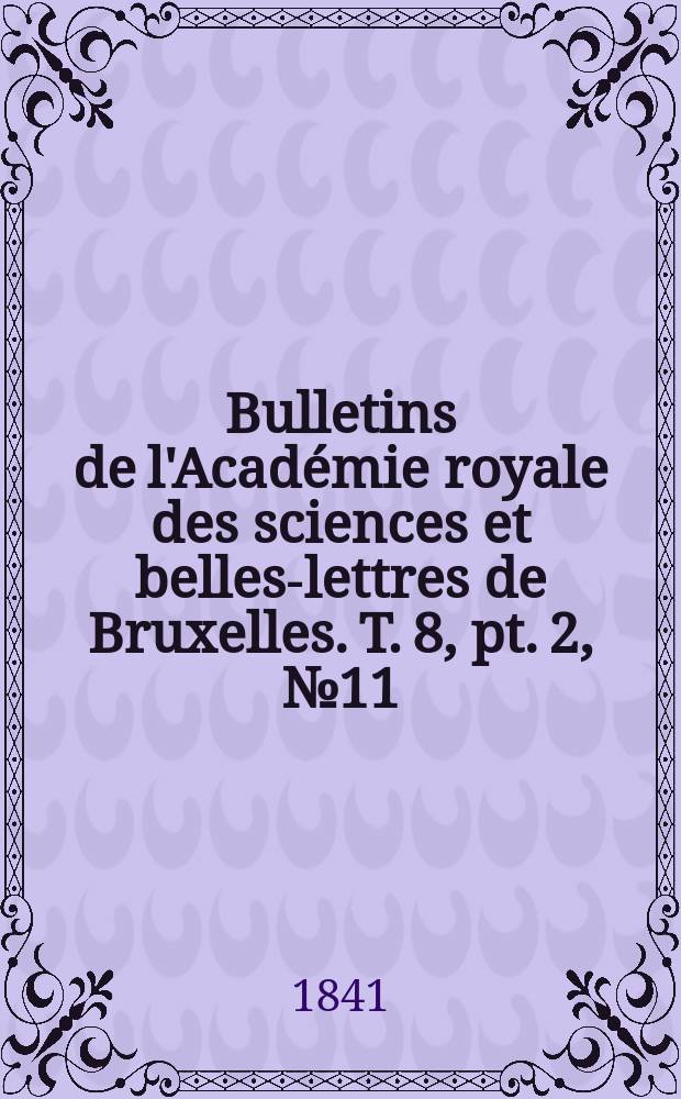 Bulletins de l'Académie royale des sciences et belles-lettres de Bruxelles. T. 8, pt. 2, № 11