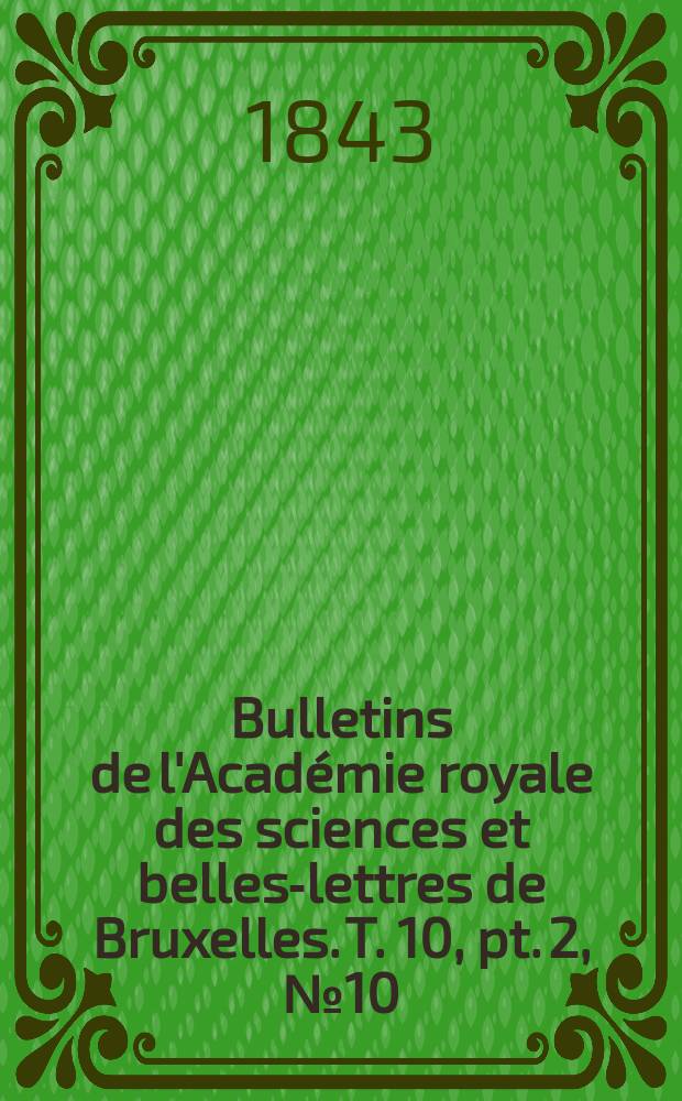 Bulletins de l'Académie royale des sciences et belles-lettres de Bruxelles. T. 10, pt. 2, № 10