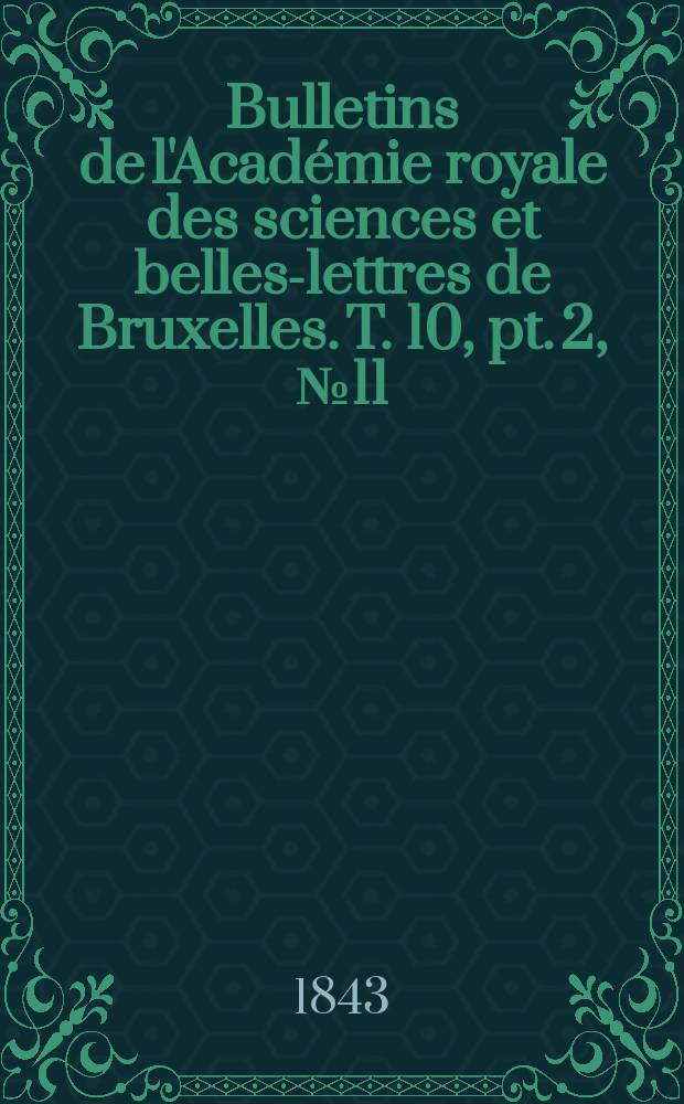 Bulletins de l'Acad&eacute;mie royale des sciences et belles-lettres de Bruxelles. T. 10, pt. 2, № 11