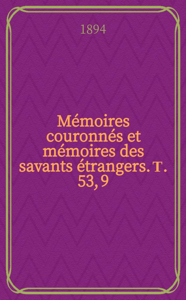 Mémoires couronnés et mémoires des savants étrangers. Т. 53, 9 : Les ducs de Lotharingie et spécialement ceux de Basse-Lotharingie au Xe et au XIe siècle depuis l'avènement de Brunon en 953 jusqu'a la mort de Godefroi dit le Pacifique en 1023 = Герцоги Лотарингии, в частности Нижней Лотарингии, 10-11 вв. с момента восшествия на престол Брюнона в 953 г. до смерти Годфрида Тихого в 1023 г.