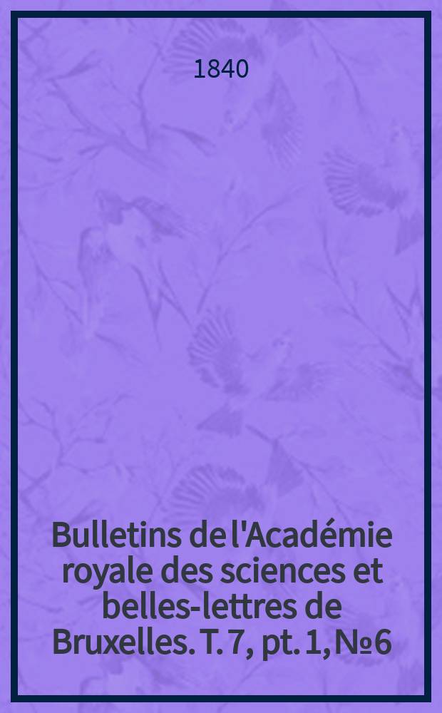Bulletins de l'Académie royale des sciences et belles-lettres de Bruxelles. T. 7, pt. 1, № 6